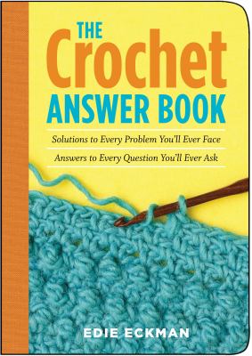 The crochet answer book solutions to every problem you'll ever face : answers to every question you'll ever ask cover image cdn