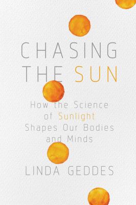 Chasing the sun : how the science of sunlight shapes our bodies and minds cover image