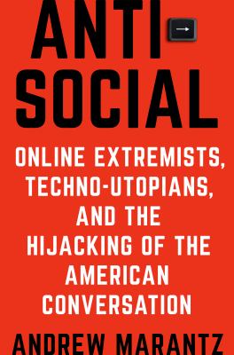 Antisocial : online extremists, techno-utopians, and the hijacking of the American conversation cover image