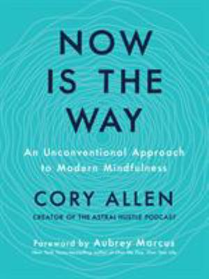 Now is the way : an unconventional approach to modern mindfulness cover image