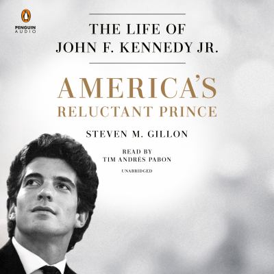 America's reluctant prince the life of John F. Kennedy Jr. cover image