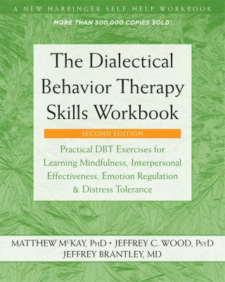 The dialectical behavior therapy skills workbook : practical DBT exercises for learning mindfulness, interpersonal effectiveness, emotion regulation, and distress tolerance cover image