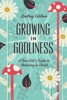 Growing in Godliness : a teen girl's guide to maturing in Christ  cover image cdn