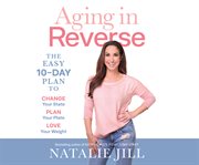 Aging in reverse : the easy 10-day plan to change your state, plan your plate, love your weight cover image cdn