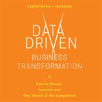 Data driven business transformation : how to disrupt, innovate and stay ahead of the competition cover image cdn