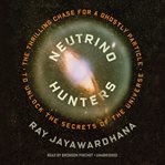 Neutrino hunters : the thrilling chase for a ghostly particle to unlock the secrets of the universe cover image cdn