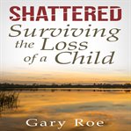 Shattered : surviving the loss of a child cover image cdn