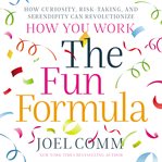 The fun formula : how curiosity, risk-taking, and serendipity can revolutionize how you work cover image cdn