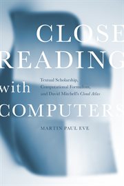 Close reading with computers : textual scholarship, computational formalism, and David Mitchell's Cloud atlas cover image cdn