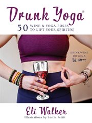 Drunk yoga : 50 wine & yoga poses to lift your spirit(s) cover image cdn