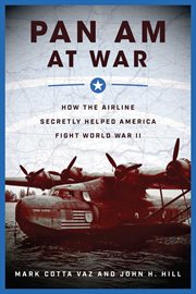 Pan Am at war : how the airline secretly helped America fight World War II cover image cdn