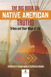 The big book on native american truths. Tribes and Their Ways of Life: Children's Geography & Cultures Books cover image cdn