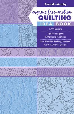 Organic free-motion quilting idea book : 170+ designs - tips for longarm & domestic machines - plus plans for sashing, borders, motifs & allover designs  cover image cdn