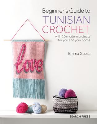 Beginner's guide to Tunisian crochet : with 10 modern projects for you and your home cover image
