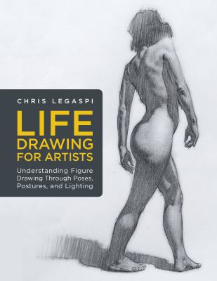 Life drawing for artists : understanding figure drawing through poses, postures, and lighting cover image