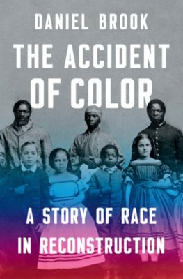 The accident of color : a story of race in Reconstruction cover image