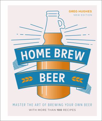 Home brew beer : master the art of brewing your own beer cover image