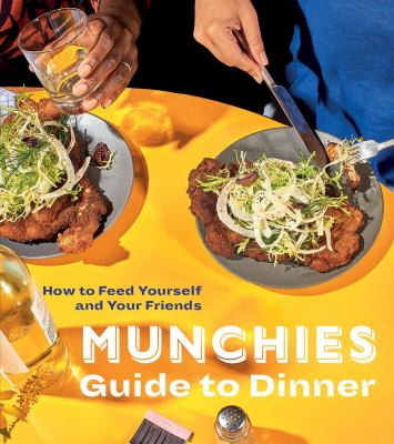 Munchies guide to dinner : how to feed yourself and your friends cover image