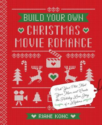 Build your own Christmas movie romance : pick your plot, meet your man, and create the holiday love story of a lifetime cover image
