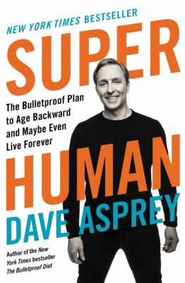 Super human : the bulletproof plan to age backward and maybe even live forever cover image