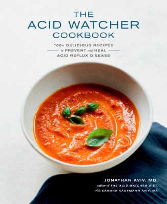 The acid watcher cookbook : 100+ delicious recipes to prevent and heal acid reflux disease cover image