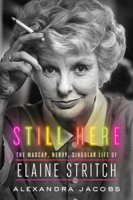 Still here : the madcap, nervy, singular life of Elaine Stritch  cover image cdn