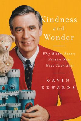 Kindness and wonder : why Mister Rogers matters now more than ever cover image