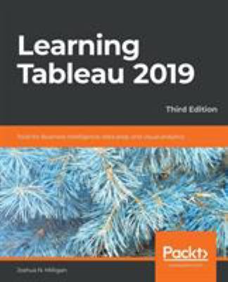 Learning Tableau 2019 : tools for business intelligence, data prep, and visual analytics cover image