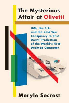 The mysterious affair at Olivetti : IBM, the CIA, and the Cold War conspiracy to shut down production of the world's first desktop computer  cover image cdn