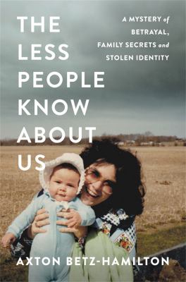 The less people know about us : a mystery of betrayal, family secrets, and stolen identity cover image