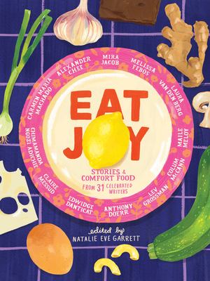 Eat joy : stories & comfort food from 31 celebrated writers cover image