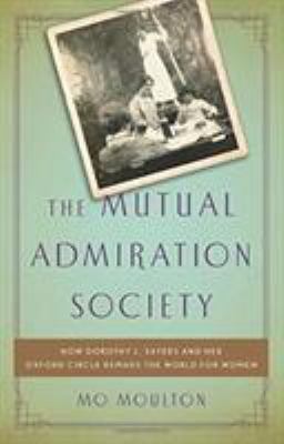 The Mutual Admiration Society : how Dorothy L. Sayers and her Oxford circle remade the world for women  cover image cdn