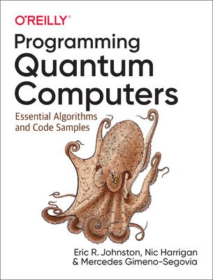 Programming quantum computers : essential algorithms and code samples cover image