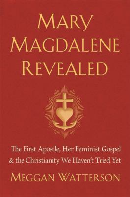 Mary Magdalene revealed : the first apostle, her feminist gospel & the Christianity we haven't tried yet cover image