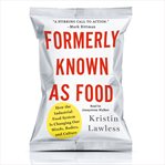 Formerly known as food : how the industrial food system is changing our minds, bodies, and culture cover image cdn