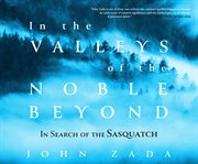 In the valleys of the noble beyond : in search of the Sasquatch cover image cdn
