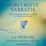 Subversive sabbath : the surprising power of rest in a nonstop world cover image cdn