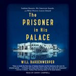 The prisoner in his palace : Saddam Hussein, his American guards, and what history leaves unsaid cover image cdn