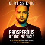 The prosperous hip hop producer. My Beat-Making Journey from My Grandma's Patio to a Six-Figure Business cover image cdn