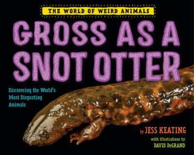 Gross as a snot otter discovering the world's most disgusting animals cover image