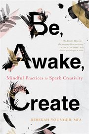 Be, awake, create : mindful practices to spark creativity cover image cdn