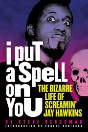 I put a spell on you : the bizarre life of Screamin' Jay Hawkins cover image cdn