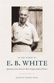 In the words of E.B. White : quotations from America's most companionable of writers cover image cdn