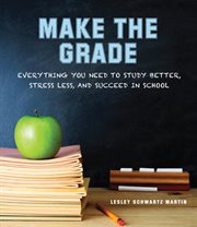 Make the grade : everything you need to study better, stress less, and succeed in school cover image cdn