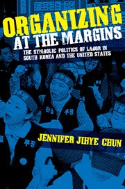 Organizing at the margins : the symbolic politics of labor in South Korea and the United States cover image cdn