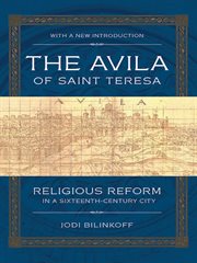 The Avila of Saint Teresa : religious reform in a sixteenth-century city cover image cdn