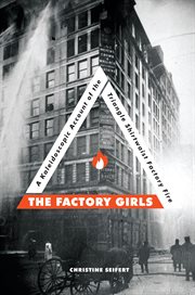 The factory girls : a kaleidoscopic account of the Triangle Shirtwaist factory fire cover image cdn