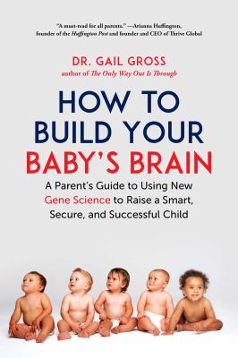 How to build your baby's brain : a parent's guide to using new gene science to raise a smart, secure, and successful child cover image