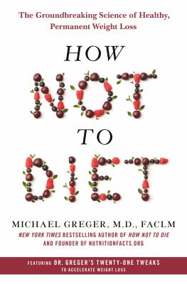 How not to diet : the groundbreaking science of healthy, permanent weight loss  cover image cdn