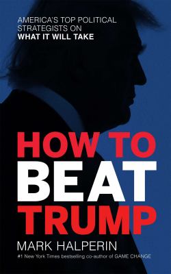 How to beat Trump : America's top political strategists on what it will take cover image